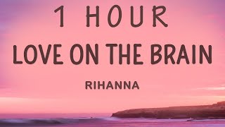 [ 1 HOUR ] Rihanna - Love On The Brain (Lyrics)