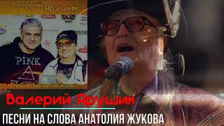 Валерий Ярушин - Песни На Слова Анатолия Жукова 2018
