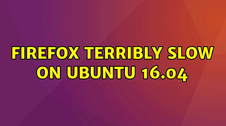 Firefox terribly slow on Ubuntu 16.04