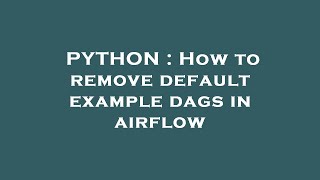 Famous PYTHON : How to remove default example dags in airflow Wealth