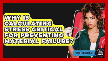 Why Is Calculating Stress Critical For Preventing Material Failure? - How Things Break