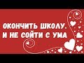 ОКОНЧИТЬ ШКОЛУ И НЕ СОЙТИ С УМА