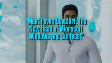 Meet Pavan Davuluri: The New Head of Microsoft Windows and Surface!