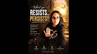 What you RESISTS PERSISTS and GROWS in SIZE