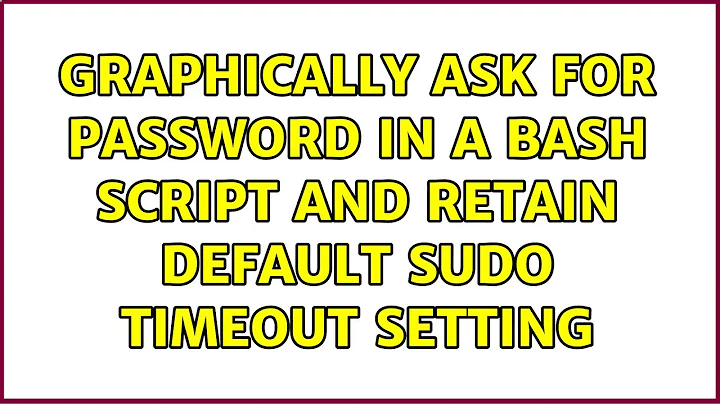 Graphically ask for password in a bash script and retain default sudo timeout setting