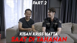 KISAH KRISS HATTA SAAT DI TAHANAN - PART 2