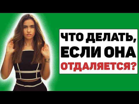 Как правильно реагировать, если женщина отдаляется от тебя