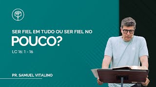Samuel Vitalino | Ser Fiel em Tudo ou Ser Fiel no Pouco? | Lucas 16: 1-16