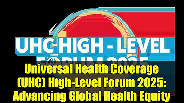 Universal Health Coverage (UHC) High-Level Forum 2025: Advancing Global Health Equity