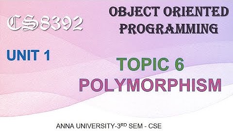 CS8392 - OBJECT ORIENTED PROGRAMMING - UNIT 1 - TOPIC 6 -POLYMORPHISM BY ABISHA