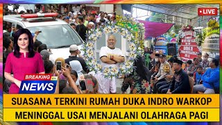 INNALILLAHI, Suasana Terkini Rumah Duka Indro Warkop, Meninggal Usai Menjalani Olaraga Pagi