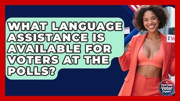 What Language Assistance Is Available For Voters At The Polls? - First Time Voter Expert
