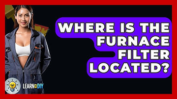 Where Is The Furnace Filter Located? - LearnToDIY360.com