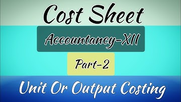 Cost Sheet | Accountancy-12 | Part-2 | Unit Or Output Costing (NEB/HSEB)