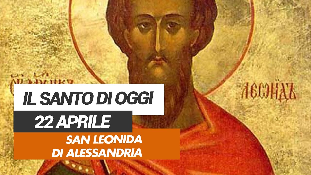 Santo Di Oggi 22 Febbraio 2024 Affidati all'intercessione del Santo di oggi 22 Aprile - San Leonida di