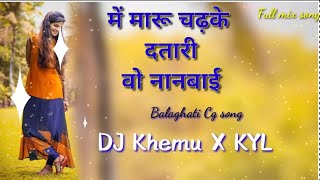 Mai Maru Chad ke Datari vo nanavai , Cg trending song by dj khemu x kyl Dan's mix old song Blgt