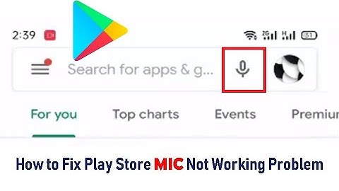 How to Fix Play Store Mic Not Working Problem