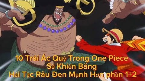 10 trái ác quỷ trong one piece sẽ khiến băng hải tặc râu đen mạnh hơn phần 1 + phần 2