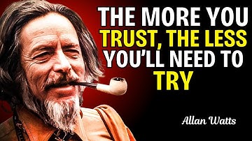 The More You Trust, The Less You’ll Need To Try — Alan Watts