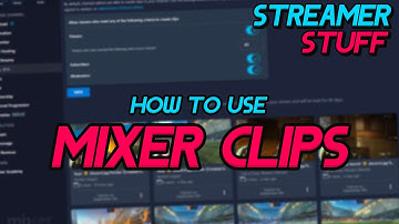 How To Use Mixer Clips - Streamer Stuff
