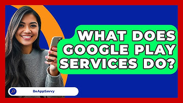 What Does Google Play Services Do? - Be App Savvy