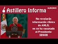 #AstilleroInforma | No revelarán información clínica de AMLO; no se ha vacunado el Presidente: SEGOB