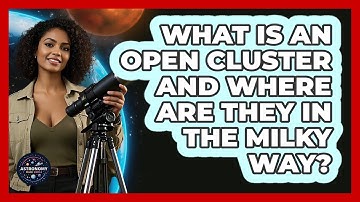 What Is An Open Cluster And Where Are They In The Milky Way? - Astronomy Made Simple