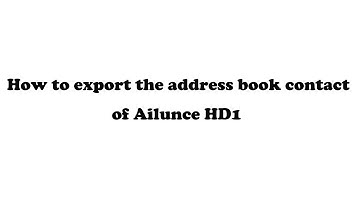 How to import and export the Address Book Contacts of Ailunce HD1
