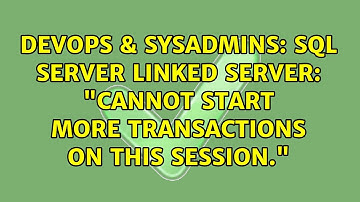 DevOps & SysAdmins: SQL Server linked server: "Cannot start more transactions on this session."