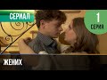 ▶️ Жених 1 серия - Мелодрама | Фильмы и сериалы - Русские мелодрамы