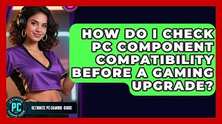 How Do I Check PC Component Compatibility Before A Gaming Upgrade? - Ultimate PC Gaming Guide