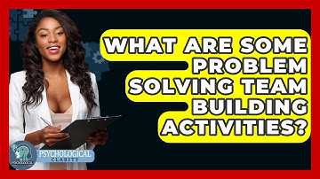 What Are Some Problem Solving Team Building Activities? - Psychological Clarity