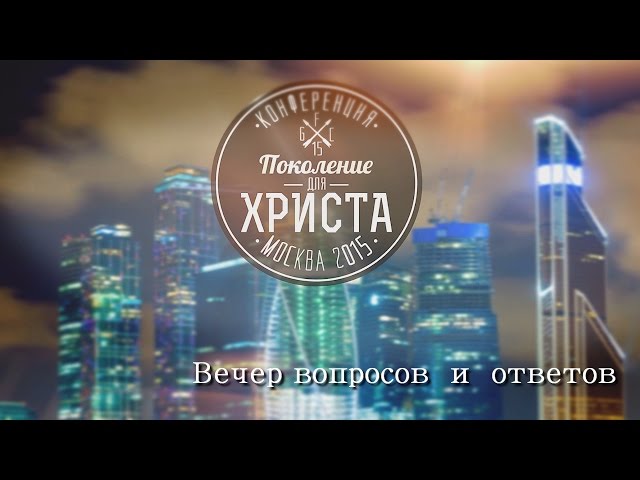 Конференция ПОКОЛЕНИЕ ДЛЯ ХРИСТА 2015-(2 день)  вечер вопросов и ответов