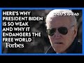 Here&#39;s Why President Biden Is So Weak And Why It Endangers The Free World