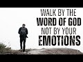 Walk by Faith and Not Your Emotions!