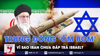 Vì sao Iran chưa đáp trả Israel, Trung Đông phập phồng, đang ‘ôm’ bom nổ chậm? - VNews