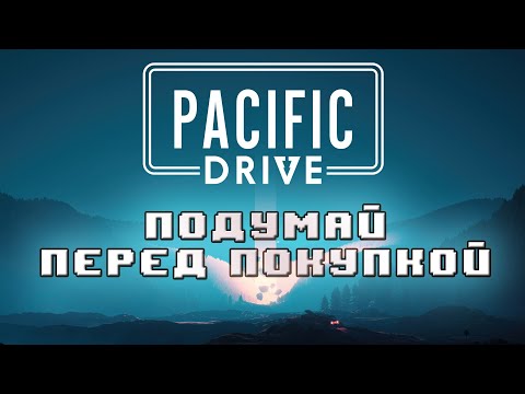 Видео: PACIFIC DRIVE - ПОДУМАЙ, ПРЕЖДЕ ЧЕМ КУПИТЬ!!!