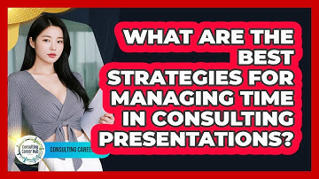 What Are The Best Strategies For Managing Time In Consulting Presentations? - Consulting Career Hub