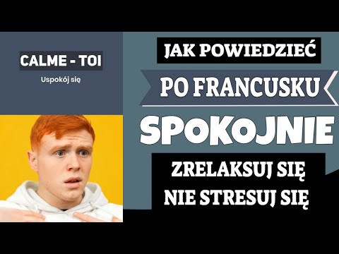 JAK POWIEDZIEĆ PO FRANCUSKU SPOKOJNIE ZRELAKSUJ SIĘ NIE STRESUJ SIĘ