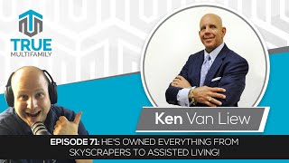 E71: Ken Van Liew - He&#39;s owned everything from skyscrapers to assisted living!