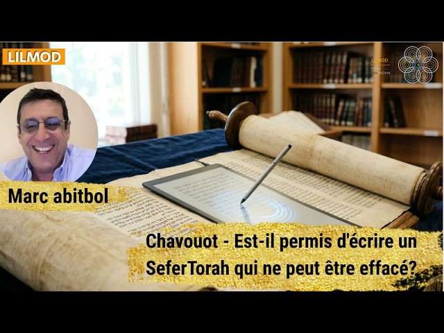 Marc abitbol - Chavouot - Est-il permis d'écrire un SeferTorah qui ne peut être effacé? 19/05/26