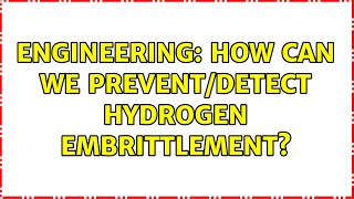 Engineering: How can we prevent/detect hydrogen embrittlement? (5 Solutions!!)