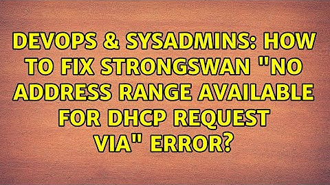 DevOps & SysAdmins: How to fix strongSwan "no address range available for DHCP request via" error?