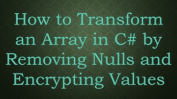 How to Transform an Array in C# by Removing Nulls and Encrypting Values