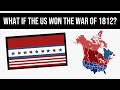 What If The US Won The War Of 1812? | Alternate History