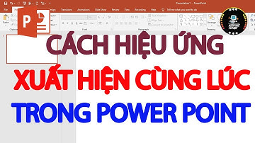 Cách tạo hiệu ứng xuất hiện cùng lúc trong Powerpoint