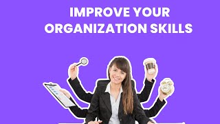 How can I improve my organization skills at work?