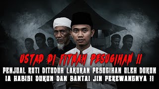 DIFITNAH PESUGIHAN, USTAD  MUDA PENJUAL ROTI INI BVNVH DUKUN DAN LUMPUHKAN JIN SESAT PEREWANGANYA