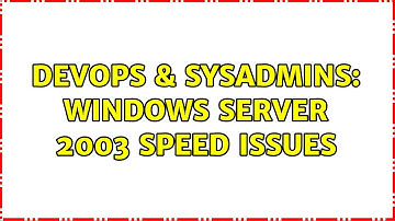 DevOps & SysAdmins: Windows server 2003 speed issues (2 Solutions!!)