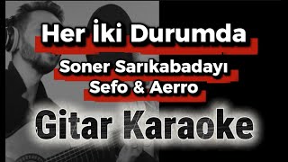 Soner Sarıkabadayı & Sefo & Aerro - Her İki Durumda Gitar Karaoke (Akustik Versiyon)